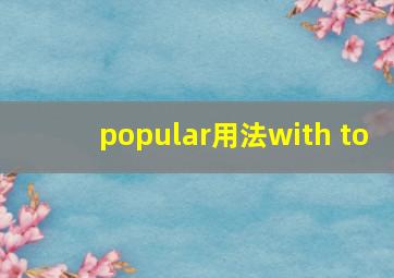 popular用法with to